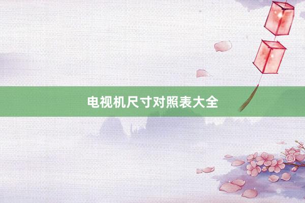 电视机尺寸对照表大全